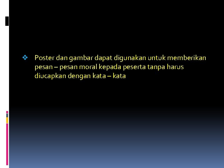 v Poster dan gambar dapat digunakan untuk memberikan pesan – pesan moral kepada peserta