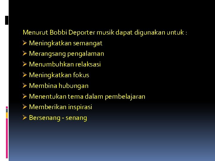 Menurut Bobbi Deporter musik dapat digunakan untuk : Ø Meningkatkan semangat Ø Merangsang pengalaman