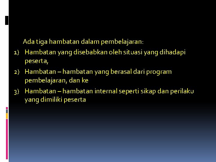 Ada tiga hambatan dalam pembelajaran: 1) Hambatan yang disebabkan oleh situasi yang dihadapi peserta,