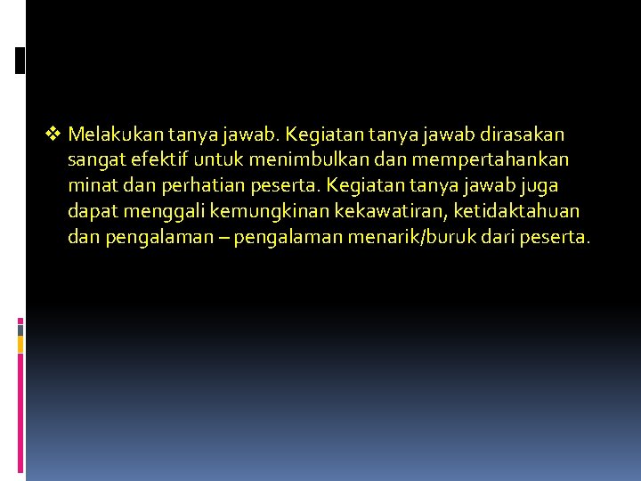 v Melakukan tanya jawab. Kegiatan tanya jawab dirasakan sangat efektif untuk menimbulkan dan mempertahankan