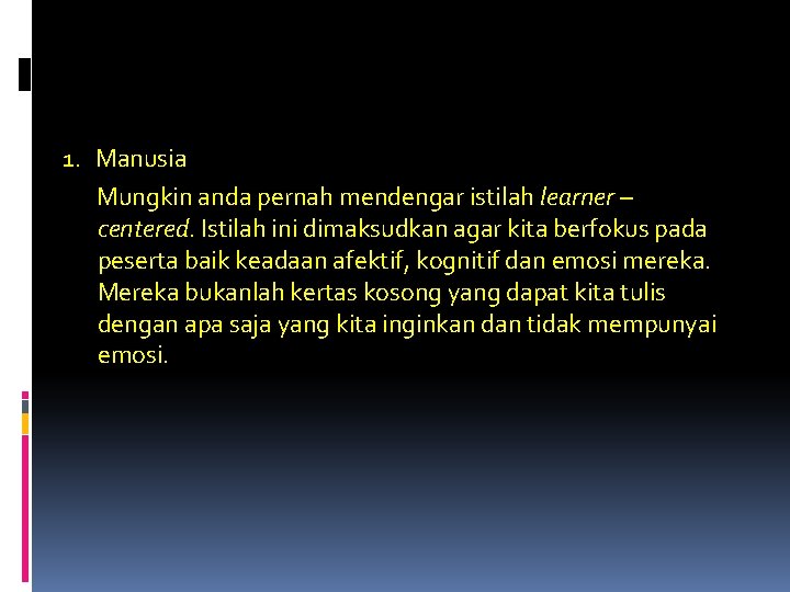 1. Manusia Mungkin anda pernah mendengar istilah learner – centered. Istilah ini dimaksudkan agar