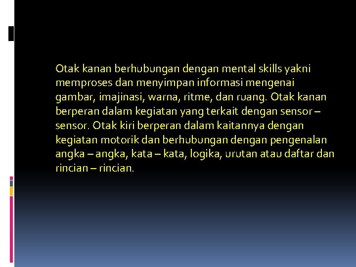 Otak kanan berhubungan dengan mental skills yakni memproses dan menyimpan informasi mengenai gambar, imajinasi,