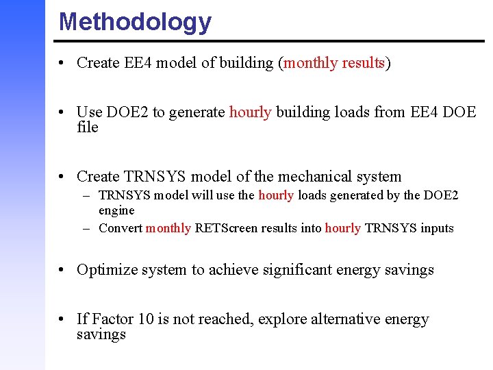Methodology • Create EE 4 model of building (monthly results) • Use DOE 2