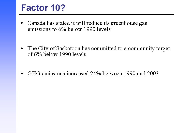 Factor 10? • Canada has stated it will reduce its greenhouse gas emissions to