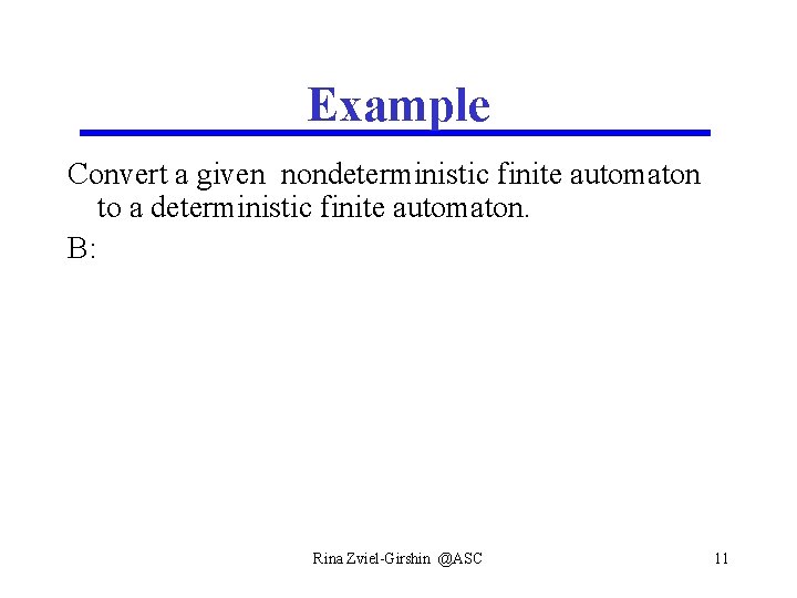 Example Convert a given nondeterministic finite automaton to a deterministic finite automaton. B: Rina