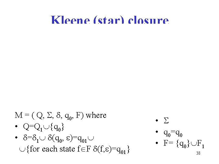 Kleene (star) closure M = ( Q, , , q 0, F) where •