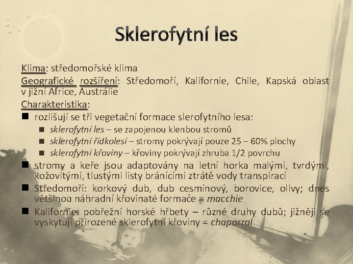 Klima: středomořské klima Geografické rozšíření: Středomoří, Kalifornie, Chile, Kapská oblast v jižní Africe, Austrálie