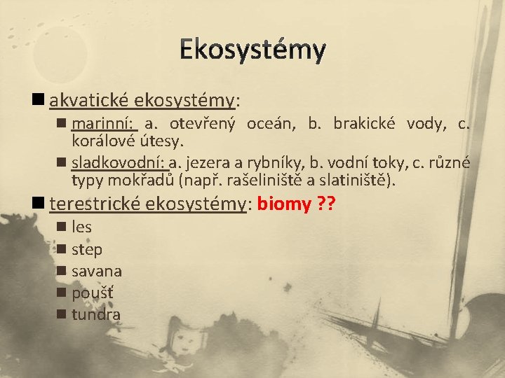 Ekosystémy n akvatické ekosystémy: n marinní: a. otevřený oceán, b. brakické vody, c. korálové