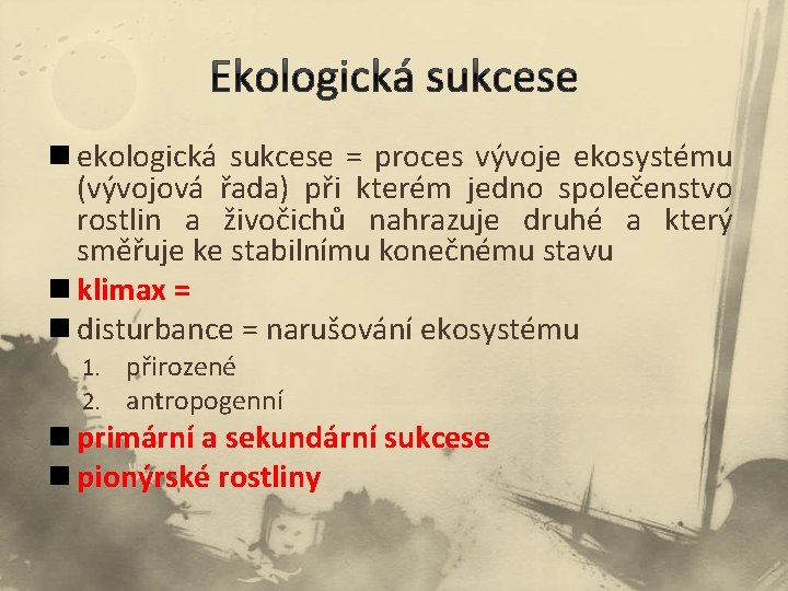 n ekologická sukcese = proces vývoje ekosystému (vývojová řada) při kterém jedno společenstvo rostlin