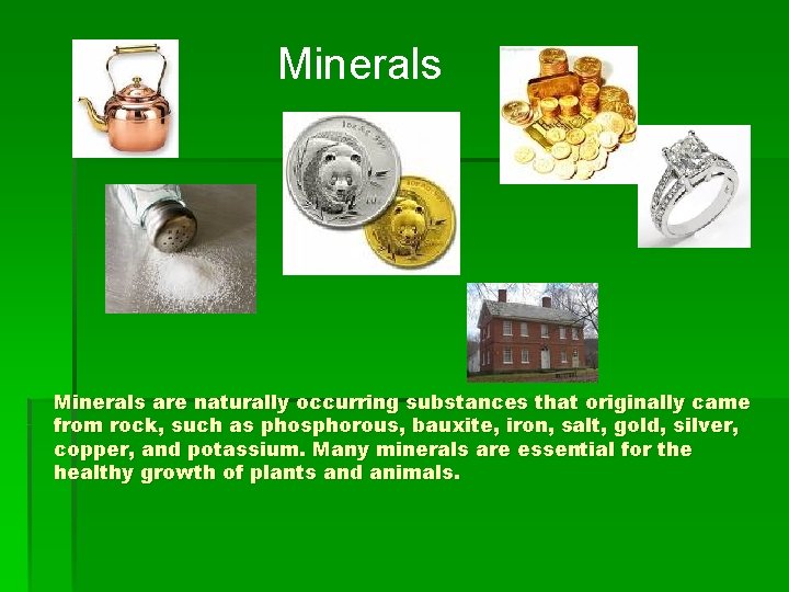 Minerals are naturally occurring substances that originally came from rock, such as phosphorous, bauxite,