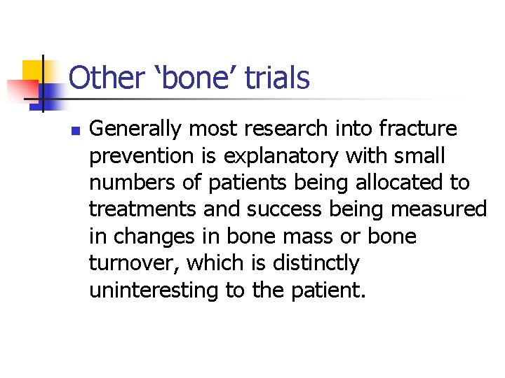 Other ‘bone’ trials n Generally most research into fracture prevention is explanatory with small