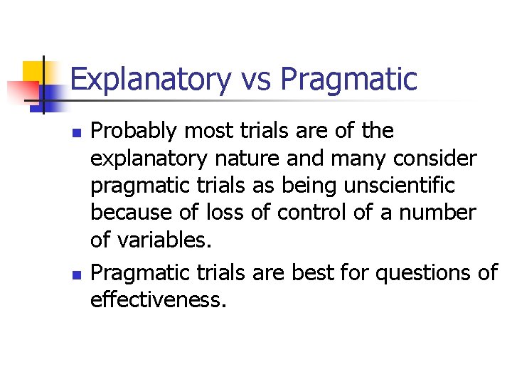 Explanatory vs Pragmatic n n Probably most trials are of the explanatory nature and