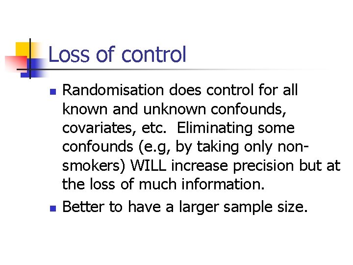 Loss of control n n Randomisation does control for all known and unknown confounds,