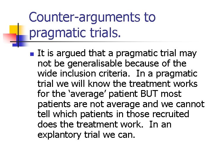 Counter-arguments to pragmatic trials. n It is argued that a pragmatic trial may not