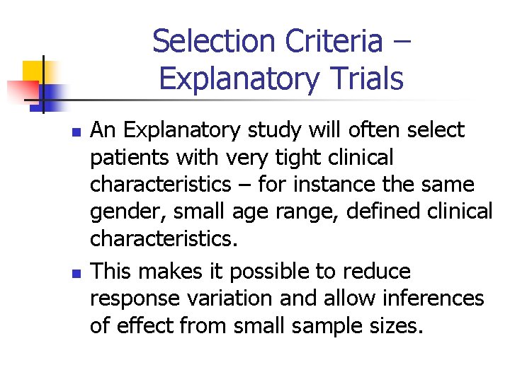 Selection Criteria – Explanatory Trials n n An Explanatory study will often select patients