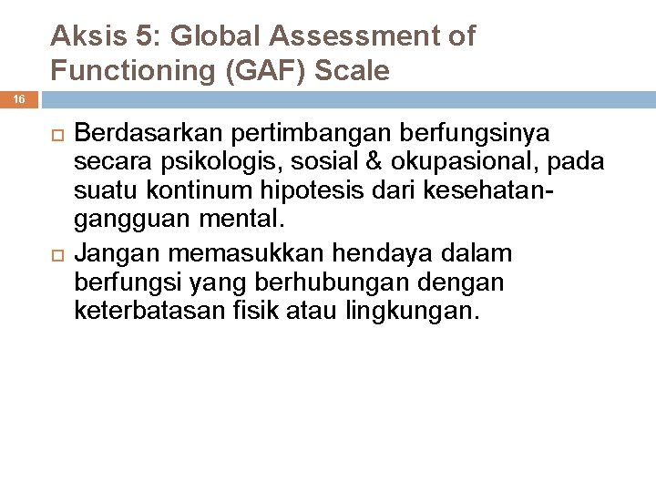 Aksis 5: Global Assessment of Functioning (GAF) Scale 16 Berdasarkan pertimbangan berfungsinya secara psikologis,