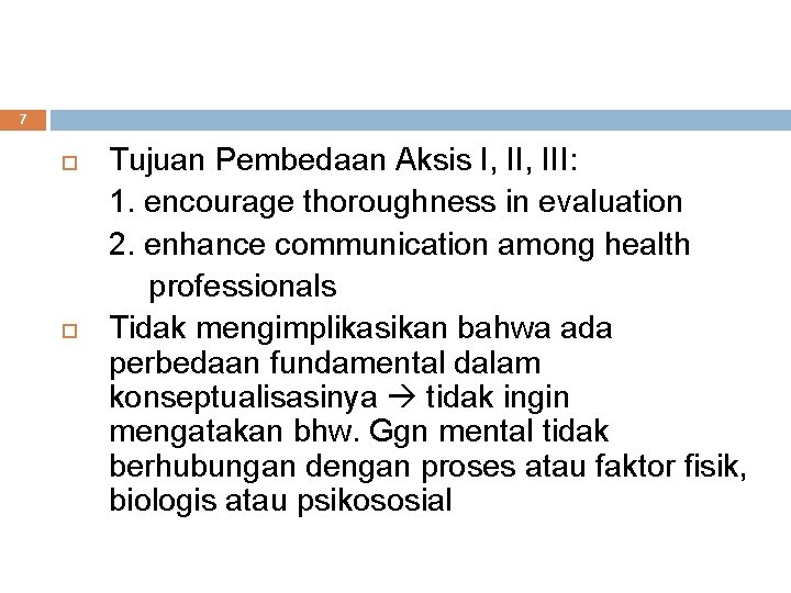 7 Tujuan Pembedaan Aksis I, III: 1. encourage thoroughness in evaluation 2. enhance communication