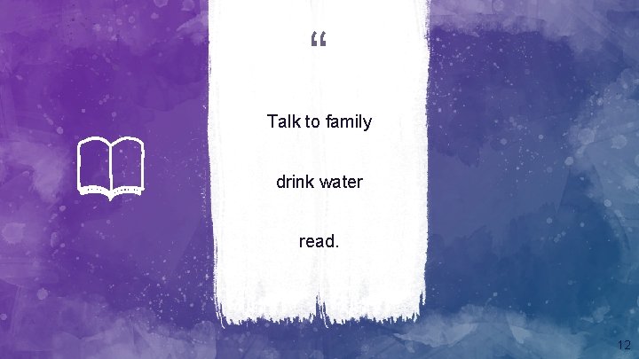 “ Talk to family drink water read. 12 