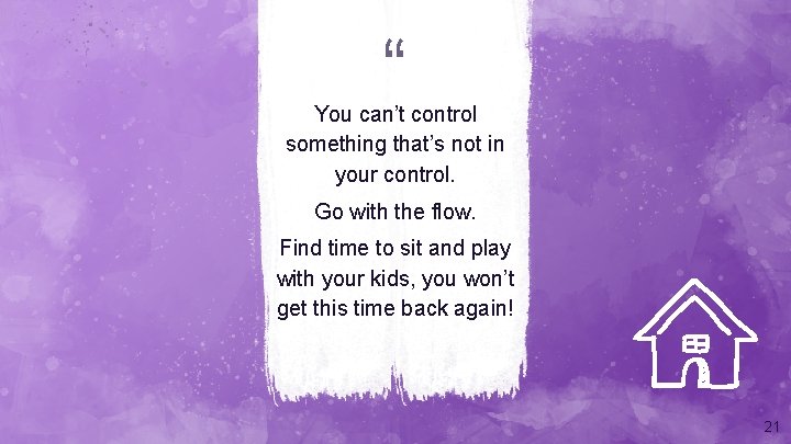 “ You can’t control something that’s not in your control. Go with the flow.