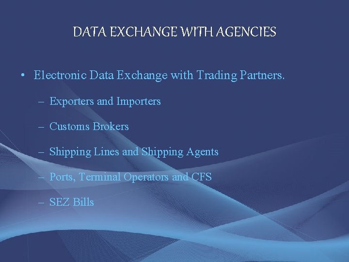 DATA EXCHANGE WITH AGENCIES • Electronic Data Exchange with Trading Partners. – Exporters and