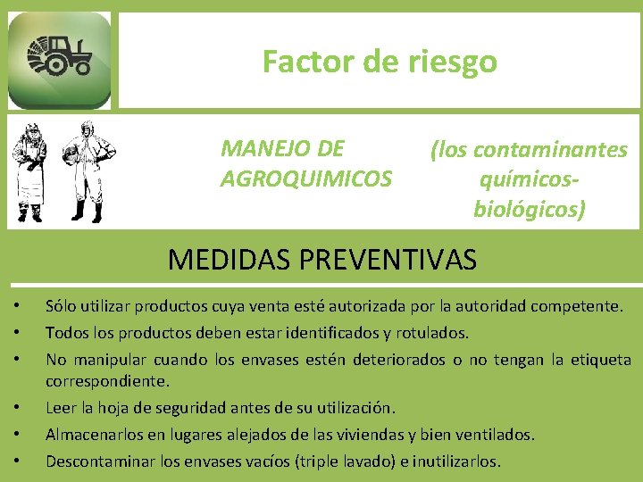 Factor de riesgo MANEJO DE AGROQUIMICOS (los contaminantes químicosbiológicos) MEDIDAS PREVENTIVAS • • •