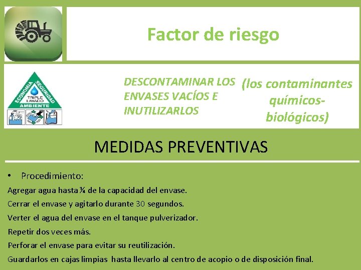 Factor de riesgo DESCONTAMINAR LOS (los contaminantes ENVASES VACÍOS E químicos. INUTILIZARLOS biológicos) MEDIDAS