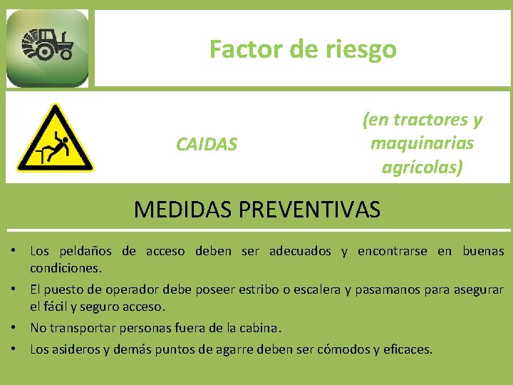 Factor de riesgo CAIDAS (en tractores y maquinarias agrícolas) MEDIDAS PREVENTIVAS • Los peldaños