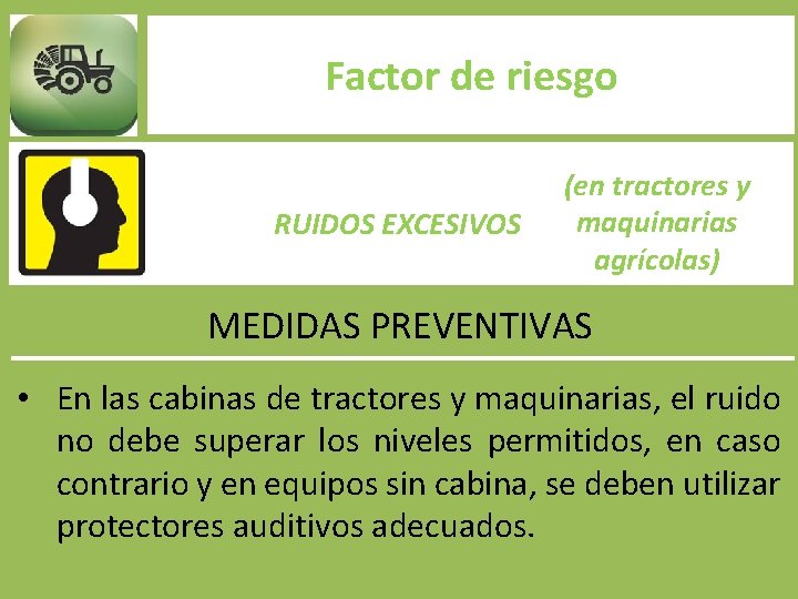 Factor de riesgo RUIDOS EXCESIVOS (en tractores y maquinarias agrícolas) MEDIDAS PREVENTIVAS • En