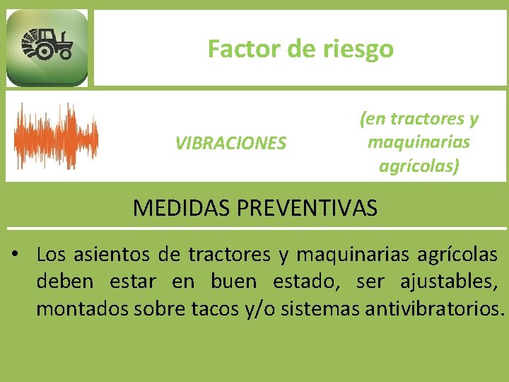 Factor de riesgo VIBRACIONES (en tractores y maquinarias agrícolas) MEDIDAS PREVENTIVAS • Los asientos