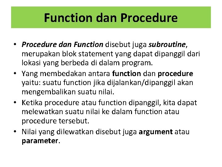 Function dan Procedure • Procedure dan Function disebut juga subroutine, merupakan blok statement yang