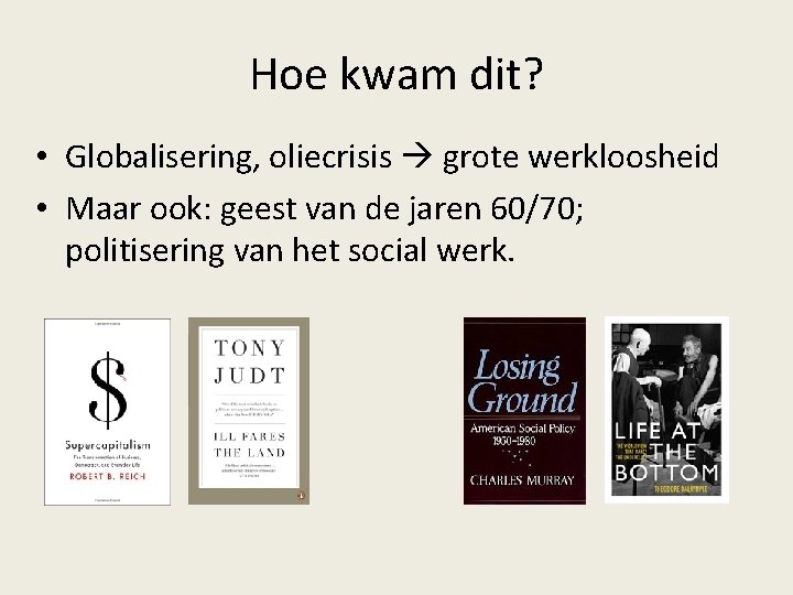 Hoe kwam dit? • Globalisering, oliecrisis grote werkloosheid • Maar ook: geest van de