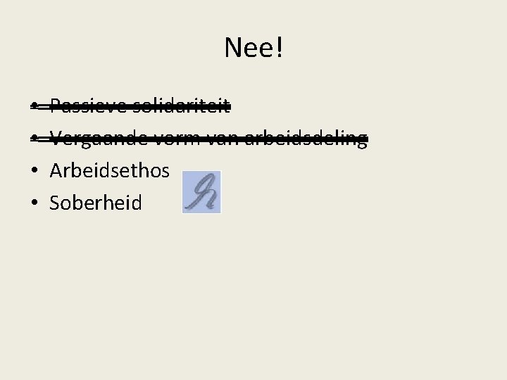 Nee! • • Passieve solidariteit Vergaande vorm van arbeidsdeling Arbeidsethos Soberheid 
