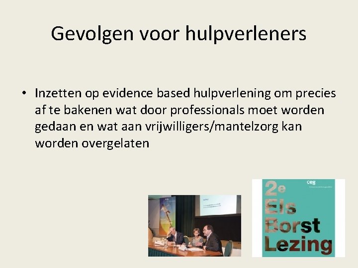 Gevolgen voor hulpverleners • Inzetten op evidence based hulpverlening om precies af te bakenen