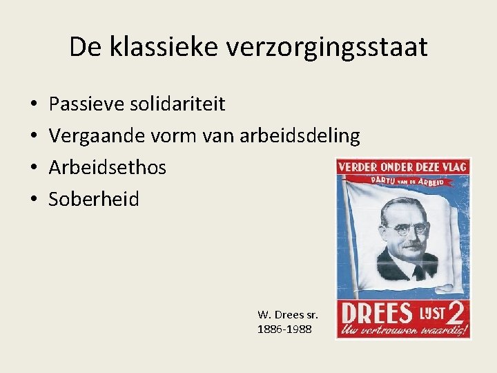 De klassieke verzorgingsstaat • • Passieve solidariteit Vergaande vorm van arbeidsdeling Arbeidsethos Soberheid W.