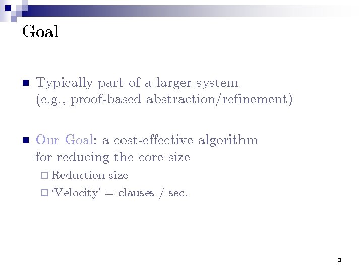Goal n Typically part of a larger system (e. g. , proof-based abstraction/refinement) n