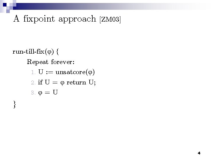 A fixpoint approach [ZM 03] run-till-fix(φ) { Repeat forever: 1. U : = unsatcore(φ)