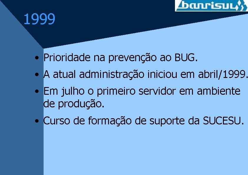 1999 • Prioridade na prevenção ao BUG. • A atual administração iniciou em abril/1999.