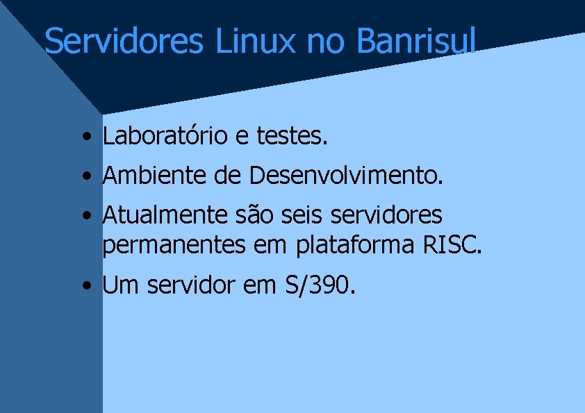 Servidores Linux no Banrisul • Laboratório e testes. • Ambiente de Desenvolvimento. • Atualmente