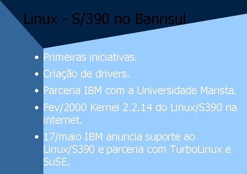 Linux - S/390 no Banrisul • Primeiras iniciativas. • Criação de drivers. • Parceria