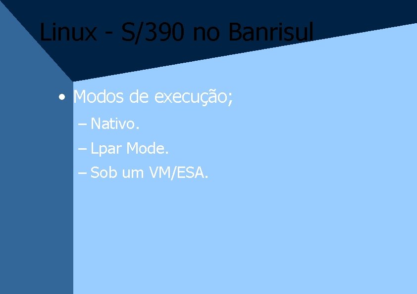 Linux - S/390 no Banrisul • Modos de execução; – Nativo. – Lpar Mode.