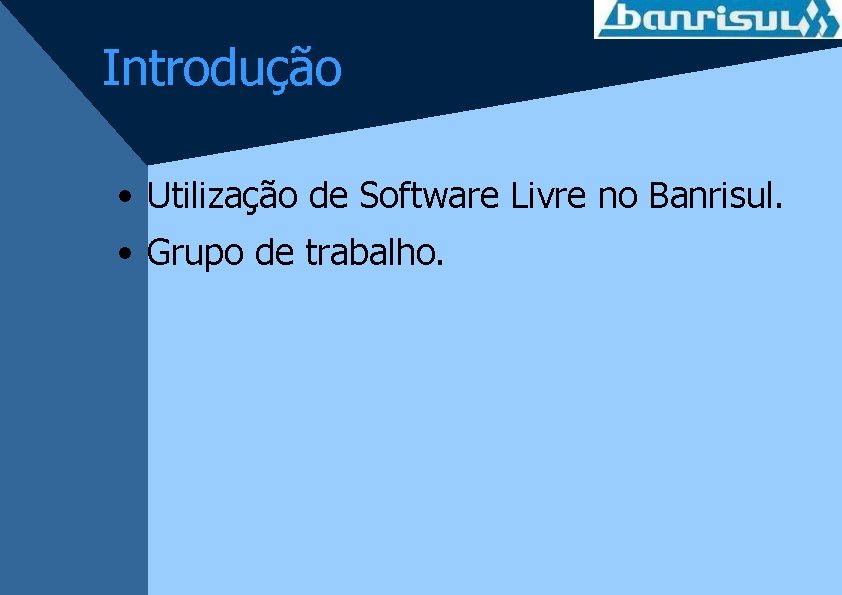 Introdução • Utilização de Software Livre no Banrisul. • Grupo de trabalho. 