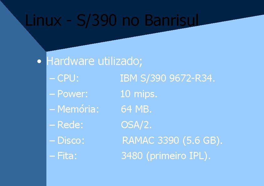 Linux - S/390 no Banrisul • Hardware utilizado; – CPU: IBM S/390 9672 -R