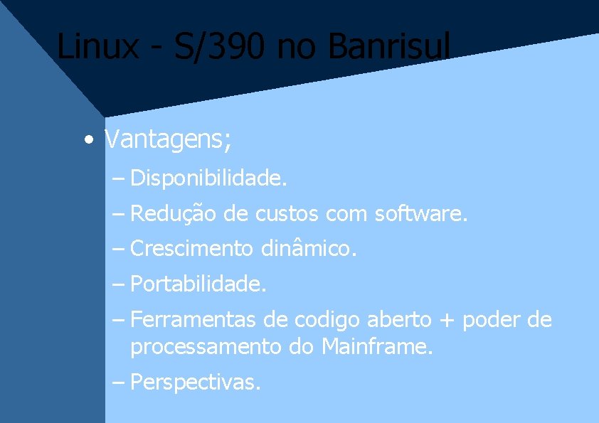 Linux - S/390 no Banrisul • Vantagens; – Disponibilidade. – Redução de custos com