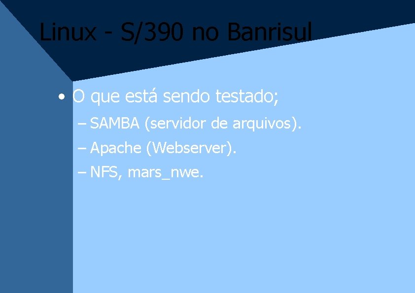 Linux - S/390 no Banrisul • O que está sendo testado; – SAMBA (servidor