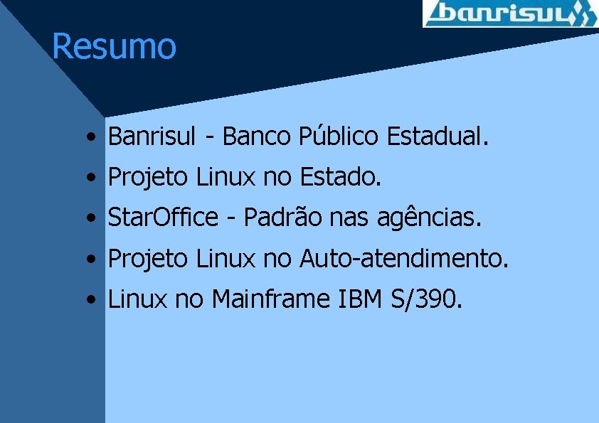 Resumo • Banrisul - Banco Público Estadual. • Projeto Linux no Estado. • Star.