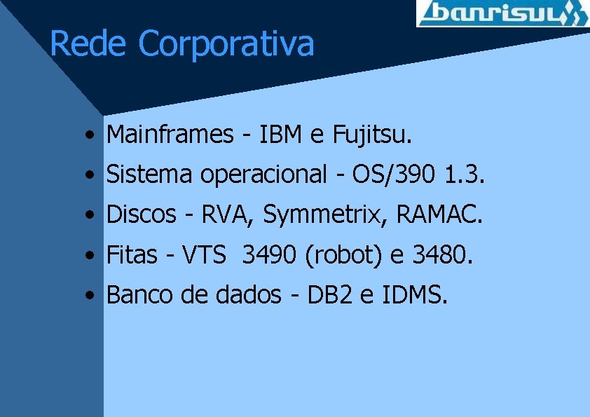 Rede Corporativa • Mainframes - IBM e Fujitsu. • Sistema operacional - OS/390 1.