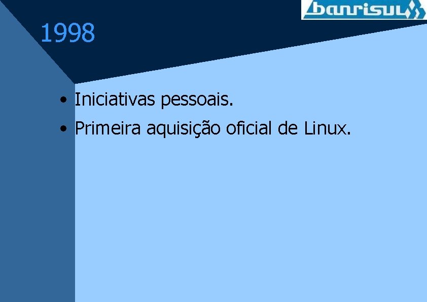 1998 • Iniciativas pessoais. • Primeira aquisição oficial de Linux. 