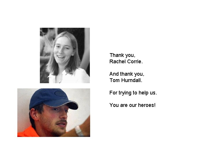 Thank you, Rachel Corrie. And thank you, Tom Hurndall. For trying to help us.