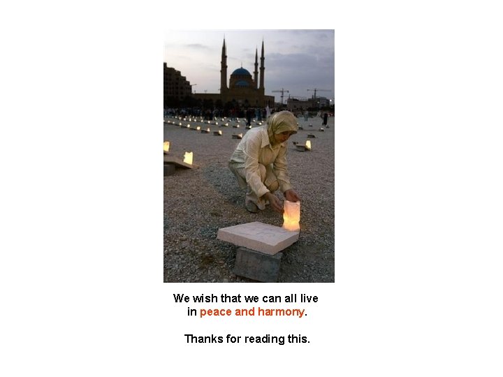 We wish that we can all live in peace and harmony. Thanks for reading