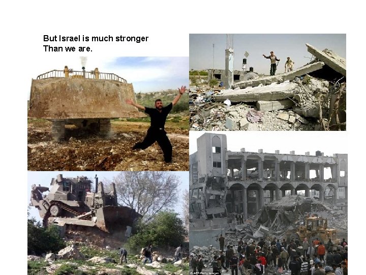 But Israel is much stronger Than we are. 